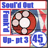 'Soul'd Out Funk'd Up- pt 3 -'45' rpm