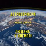 "Астросерфери" / Випуск 02 / Людина в космосі