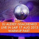 DJ Alexey Issachenko Live in Laif 17 August 2013 Warmup Part