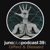 Juno Plus Podcast 39 - Gifted & Blessed