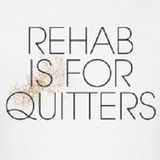 Rehab is for quitters...