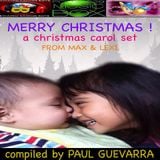 MERRY CHRISTMAS (a christmas carol set from max & lexi) compiled by PAUL GUEVARRA