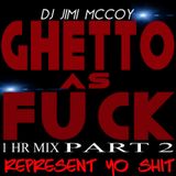 GHETTO AS FUCK PART 2 DJ JIMI M. JAN.14.2016