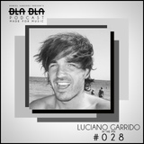 BLA BLA PODCAST #028 LUCIANO GARRIDO IN THE MIX