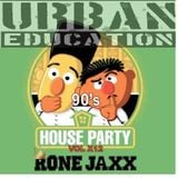 90sHouseParty Vol X12 Presented by RONE JAXX & URBAN EDUCATION