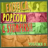 EXOTICA, POPCORN & STOMPERS!! VOL. 3