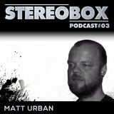 Stereo Box Podcast 03 - Matt Urban