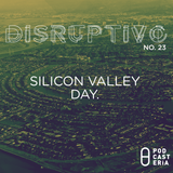 Disruptivo No. 23 - Silicon Valley Day