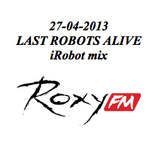 27-04-2013 iRobot mix @ Last Robots Alive @ Roxy FM