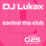 DJ Lukax - Control the club episode 025 (19-Mar-2012)