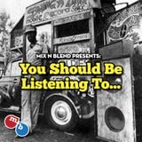 Mix n Blend presents - You should be listening to...