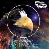 Slutty Fringe Mix Series #12 Matt Waites