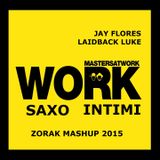 JAY FLORES + LAIDBACK LUKE + MASTERS AT WORK - WORK SAXO INTIMI (ZORAK MASHUP 2015)