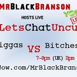 LetsChatUncut Podcast- Niggas VS Bitches Ep4