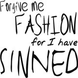 Forgive Me Fashion For I Have Sinned