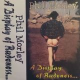 Phil Morley - A Display Of Rudeness