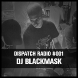 DISPATCH RADIO #001 – DJ BLACKMASK