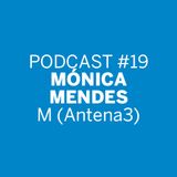 Podcast #19 | Mónica Mendes - M (Antena 3)