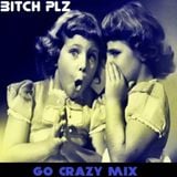 Bitch Plz - Go Crazy Mix!