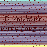 DJ ACACIA-With Love #8