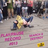PLAY/PAUSE RECORD #013 - SEARCH & DESTROY