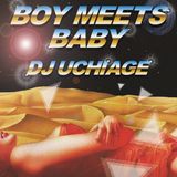 DJ UCHIAGE / BOY MEETS BABY