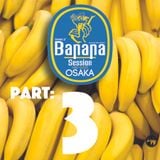 BANANA SESSION OSAKA PART 3 OF 4