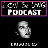 Low Slung Podcast, Episode 15