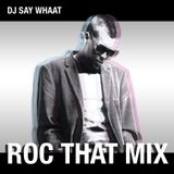 DJ SAY WHAAT - ROC THAT MIX Pt. 77