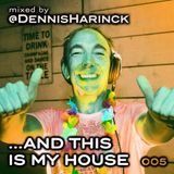 DENNIS HARINCK - And this is my house - Part 005