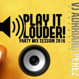 Play It Louder !!! ( VJ Adrriano Perez Party Mix Session 2016 )