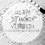120 BPM - DJ AnoniM - Vibes ED. 11 ( Live Mix at Daily Pub )