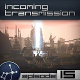 Incoming Transmission Podcast Episode 15