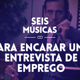 #67 SEIS MÚSICAS PARA ENCARAR UMA ENTREVISTA DE EMPREGO