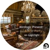 Mirologic Present: Rustic Party on Logiclight #041