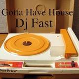 Dj FAST's Gotta Have House