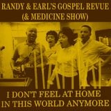 I Don't Feel At Home in This World Anymore - Randy & Earl's Gospel Revue (& Medicine show, pts. 6&8)