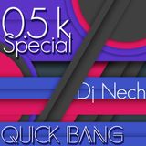 Quick Bang / 0.5K Special / Dj Nech