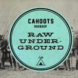 Cahoots Roundup | Raw Underground