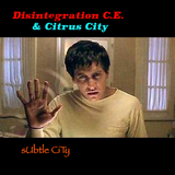 Disintegration C.E. & Citrus City- "Subtle City"