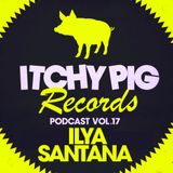 Itchy Pig Presents... Vol 17 - Ilya Santana