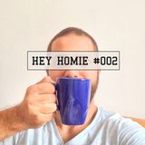 HEY HOMIE #002