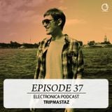 Electronica Podcast - Episode 37: Tripmastaz