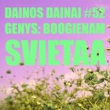 Dainos Dainai #52 Genys: Boogienam Svietaa