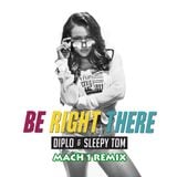 BE RIGHT THERE (MACH 1 REMIX) (ALL VERSIONS) DIPLO FEAT SLEEPY TOM 125 BPM