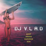 Deep House Summer Mix By Dj V.LA.D