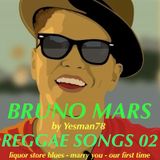 BRUNO MARS REGGAE SONGS 02 (liquor store blues, marry you, our first time)