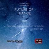FUTURE OF TRANCE EPISODE 003 BY J.S.B PLAYTRANCE RADIO