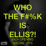 CHRIS ELLIS - WHO THE F#%K IS ELLIS?! IBIZA OPENING SPECIAL 2015