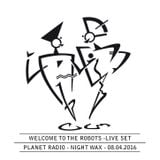 Welcome To The Robots @ Planet Radio - Night Wax - 08.04.2016 - 60 Minutes